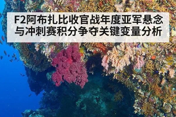 F2阿布扎比收官战年度亚军悬念与冲刺赛积分争夺关键变量分析